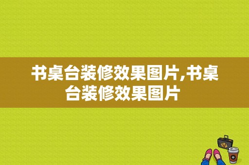 书桌台装修效果图片,书桌台装修效果图片 