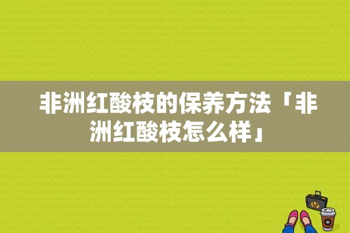  非洲红酸枝的保养方法「非洲红酸枝怎么样」